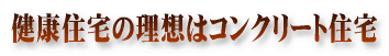 健康住宅の理想はコンクリート住宅